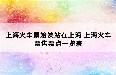 上海火车票始发站在上海 上海火车票售票点一览表